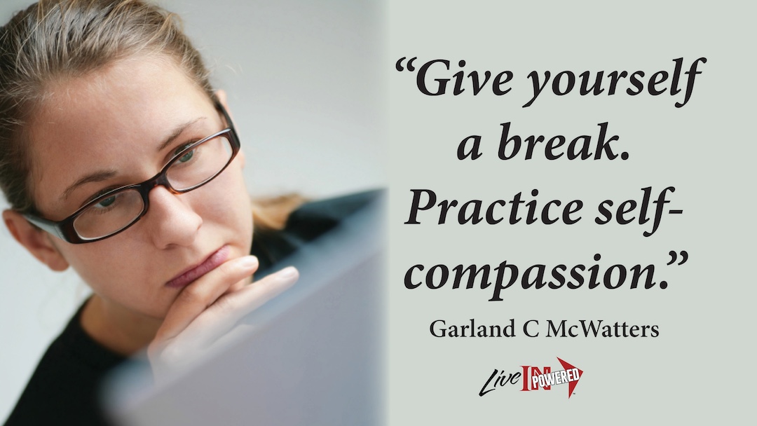 Give yourself a break. Practice self-compassion