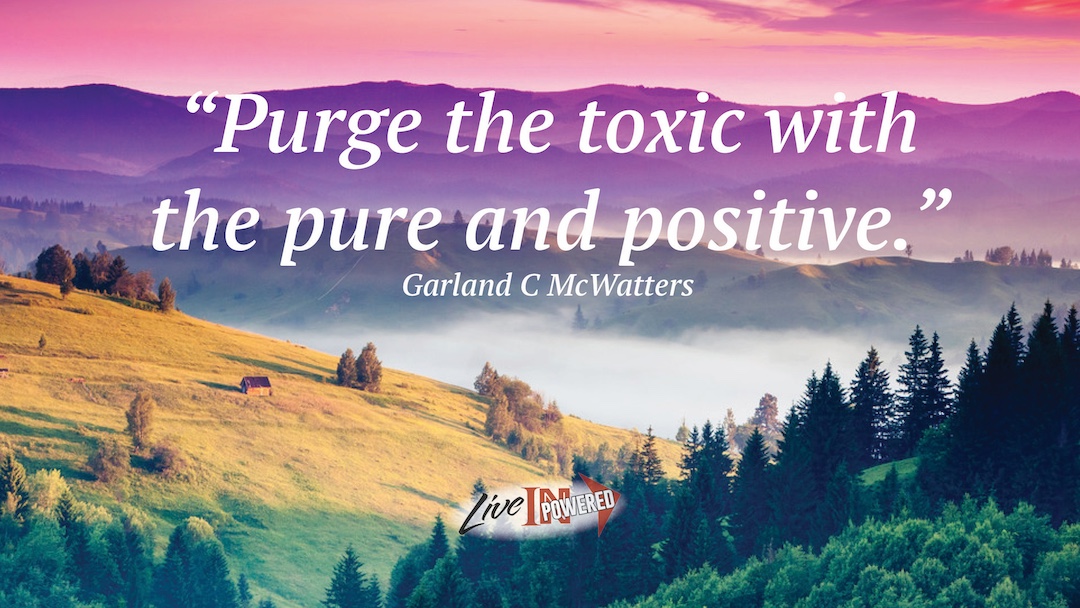 Purge the toxic with the pure and positive
