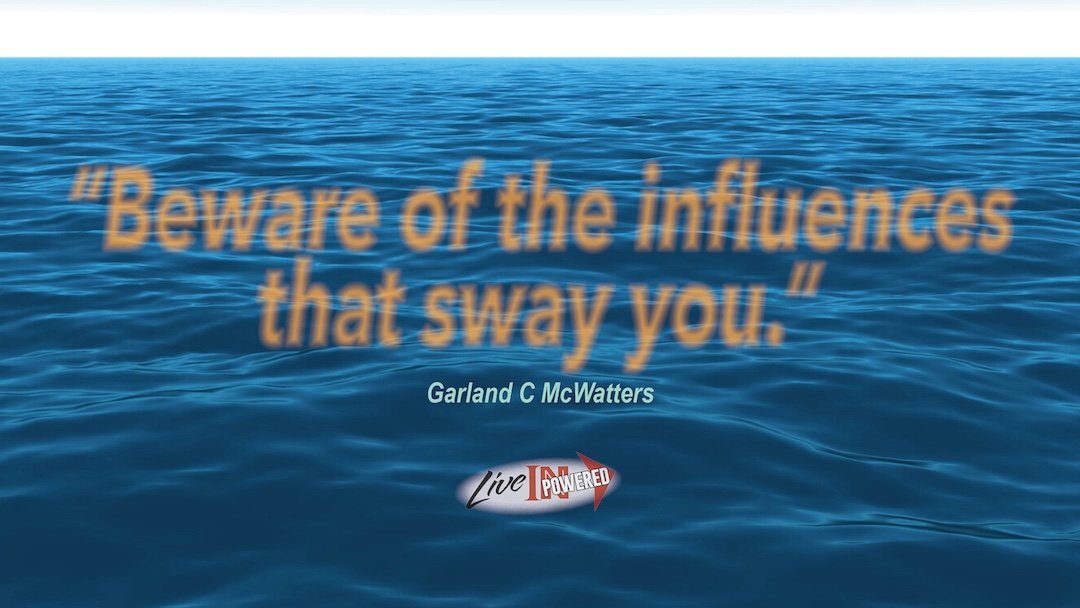 Beware the influences that sway you.