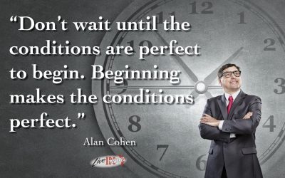 Don’t wait until conditions are perfect to begin